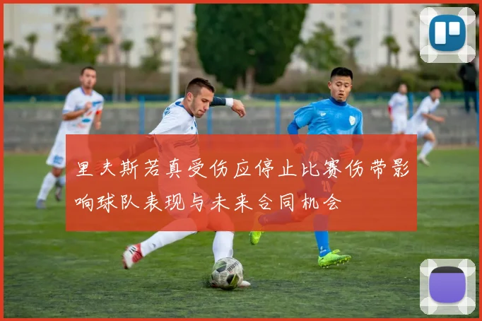 里夫斯若真受伤应停止比赛伤带影响球队表现与未来合同机会