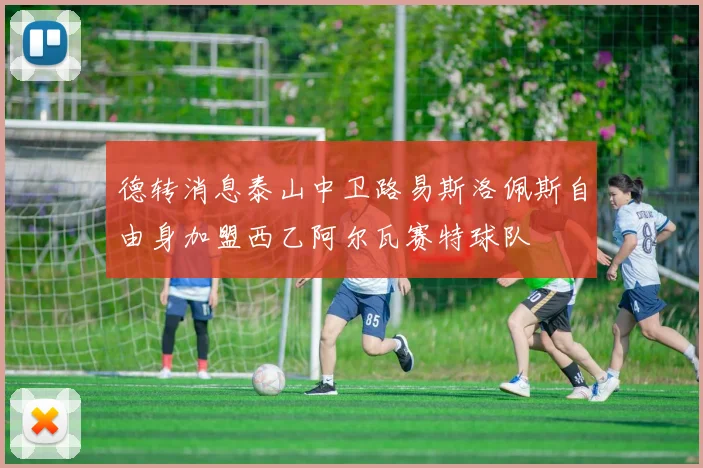 德转消息泰山中卫路易斯洛佩斯自由身加盟西乙阿尔瓦赛特球队